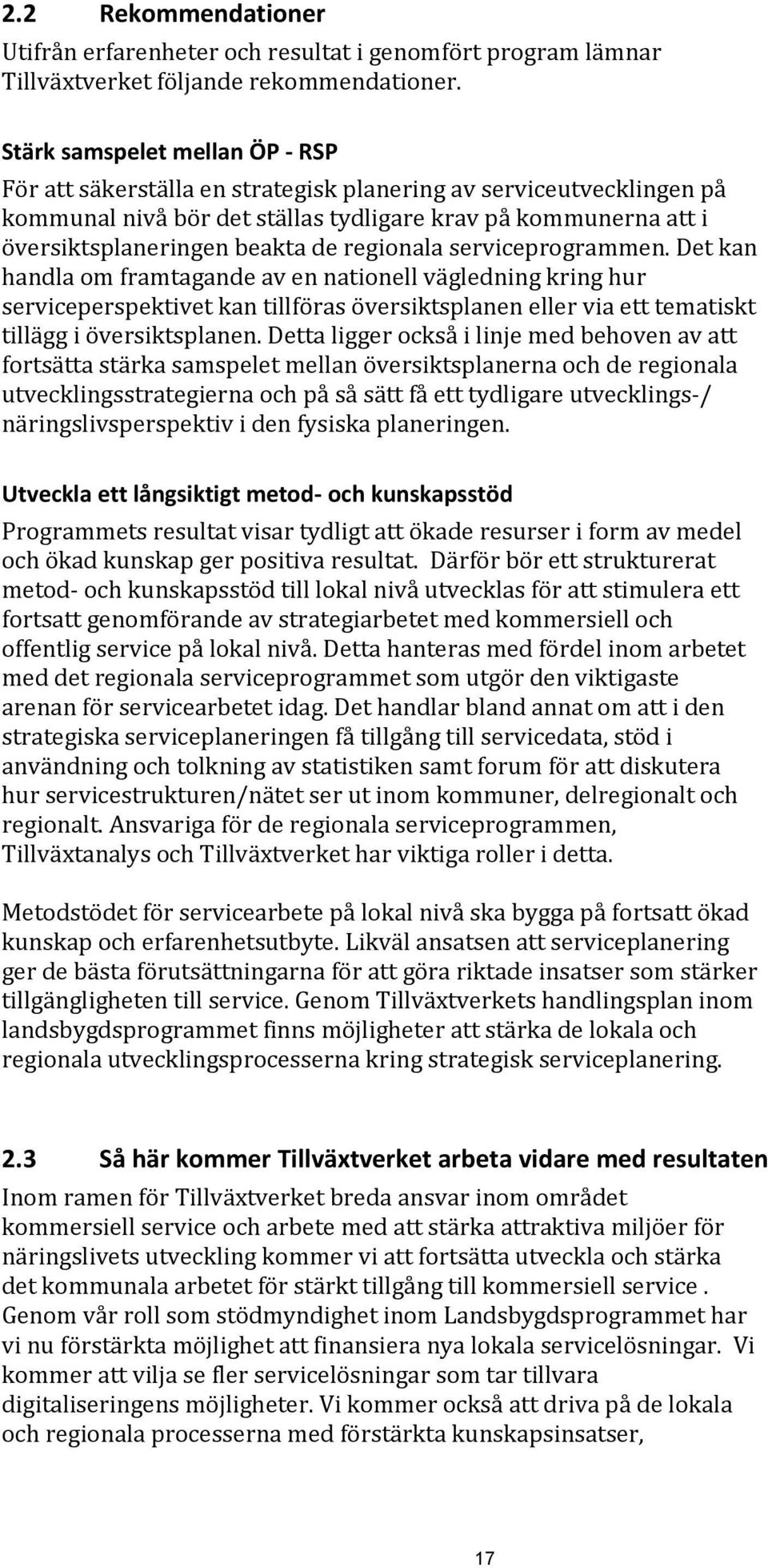 regionala serviceprogrammen. Det kan handla om framtagande av en nationell vägledning kring hur serviceperspektivet kan tillföras översiktsplanen eller via ett tematiskt tillägg i översiktsplanen.