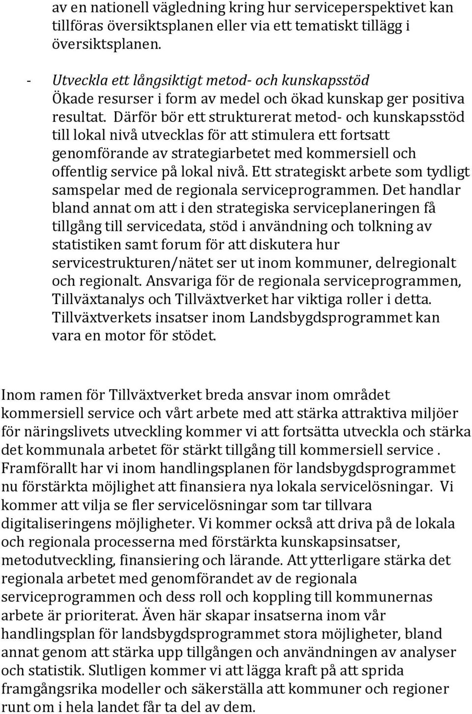 Därför bör ett strukturerat metod- och kunskapsstöd till lokal nivå utvecklas för att stimulera ett fortsatt genomförande av strategiarbetet med kommersiell och offentlig service på lokal nivå.