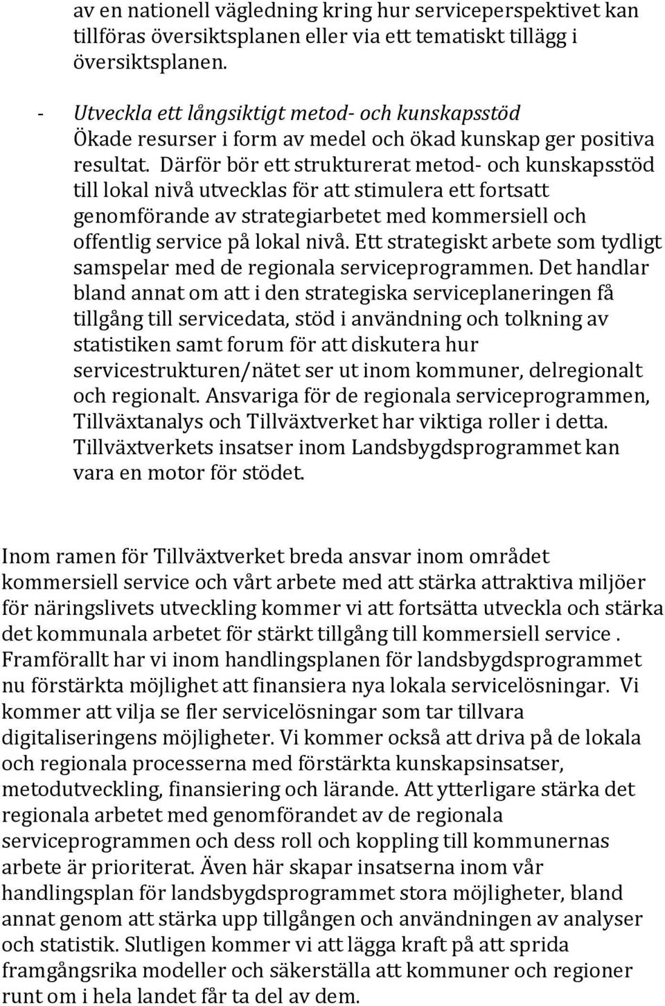 Därför bör ett strukturerat metod- och kunskapsstöd till lokal nivå utvecklas för att stimulera ett fortsatt genomförande av strategiarbetet med kommersiell och offentlig service på lokal nivå.