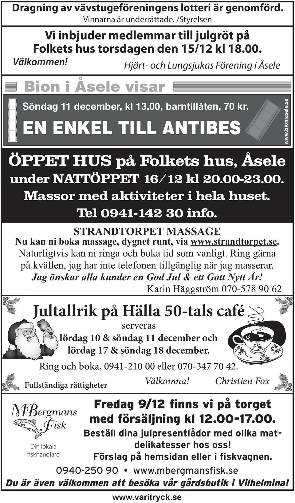 se ÖPPET HUS på Folkets hus, Åsele under NATTÖPPET 16/12 kl 20.00-23.00. Massor med aktiviteter i hela huset. Tel 0941-142 30 info. STRANDTORPET MASSAGE Nu kan ni boka massage, dygnet runt, via www.