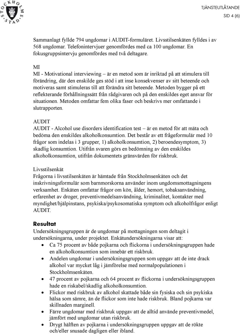 MI MI - Motivational interviewing är en metod som är inriktad på att stimulera till förändring, där den enskilde ges stöd i att inse konsekvenser av sitt beteende och motiveras samt stimuleras till