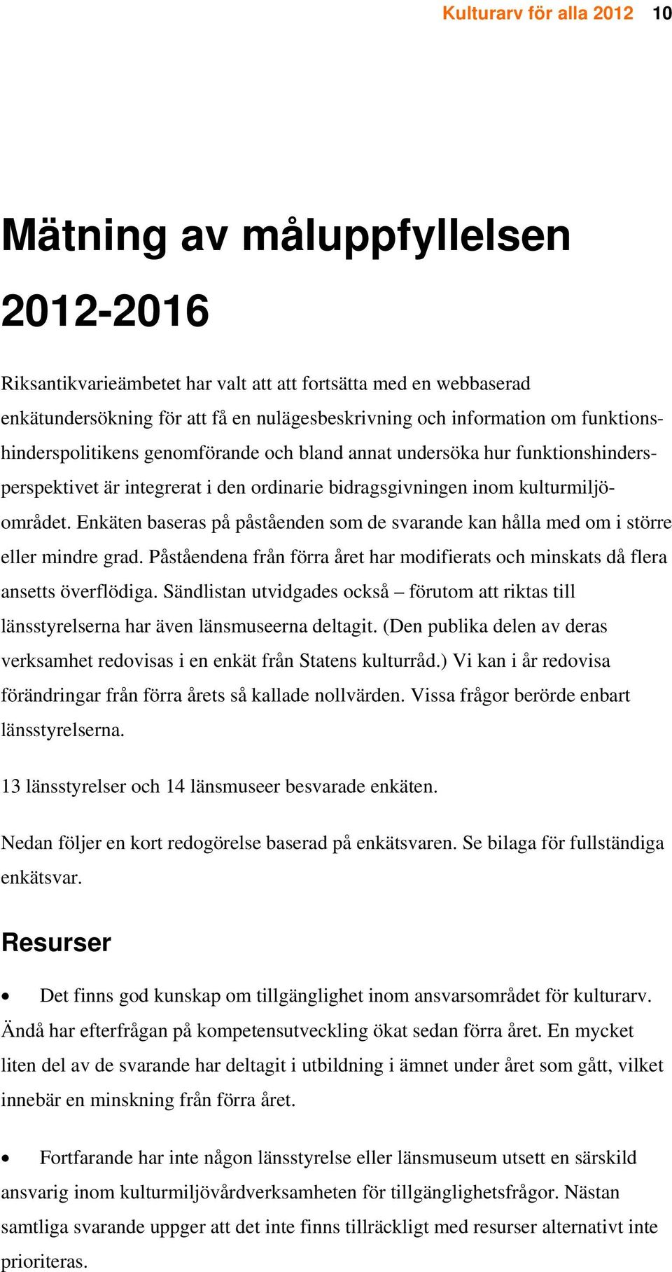 Enkäten baseras på påståenden som de svarande kan hålla med om i större eller mindre grad. Påståendena från förra året har modifierats och minskats då flera ansetts överflödiga.