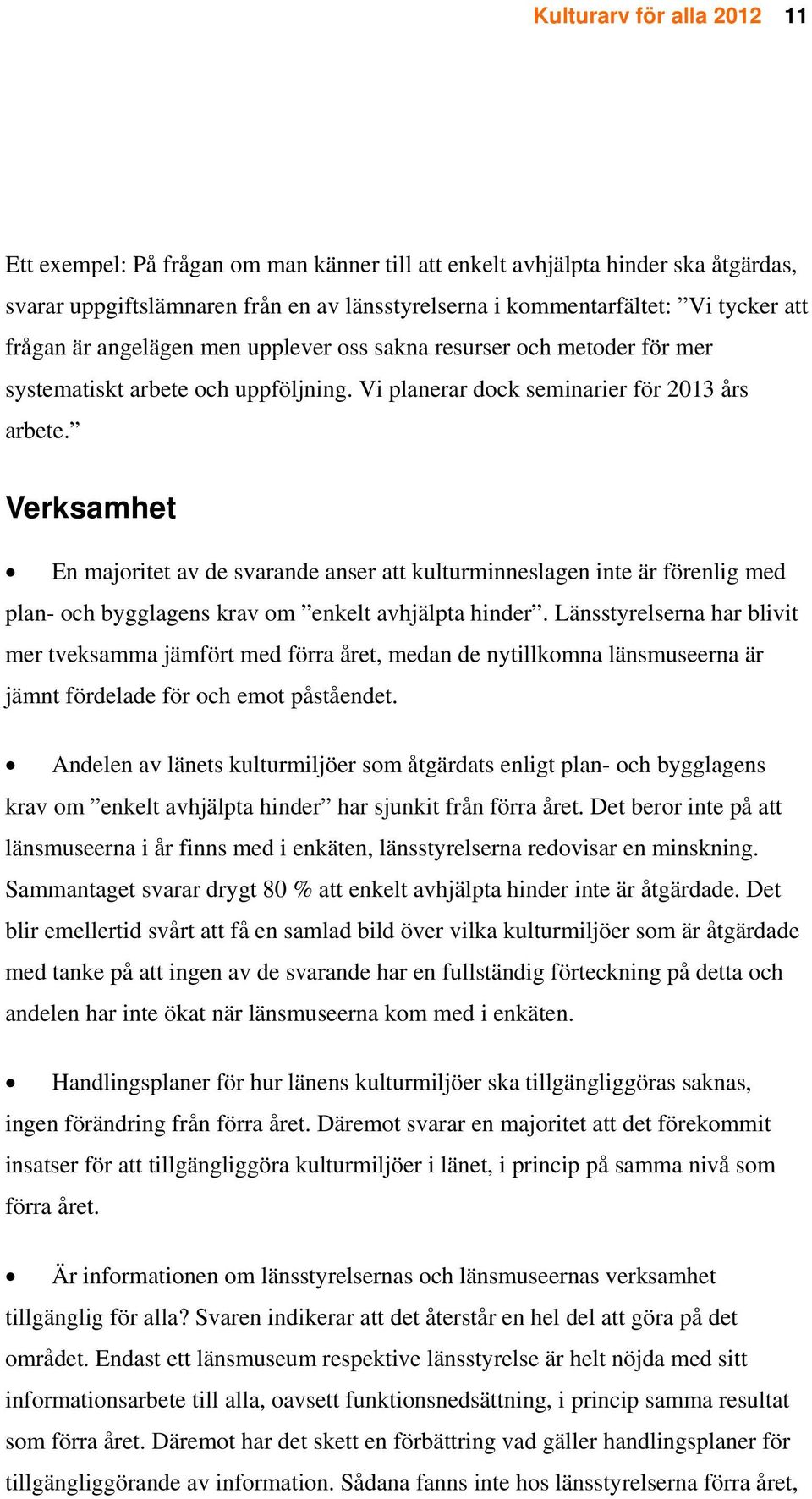 Verksamhet En majoritet av de svarande anser att kulturminneslagen inte är förenlig med plan- och bygglagens krav om enkelt avhjälpta hinder.