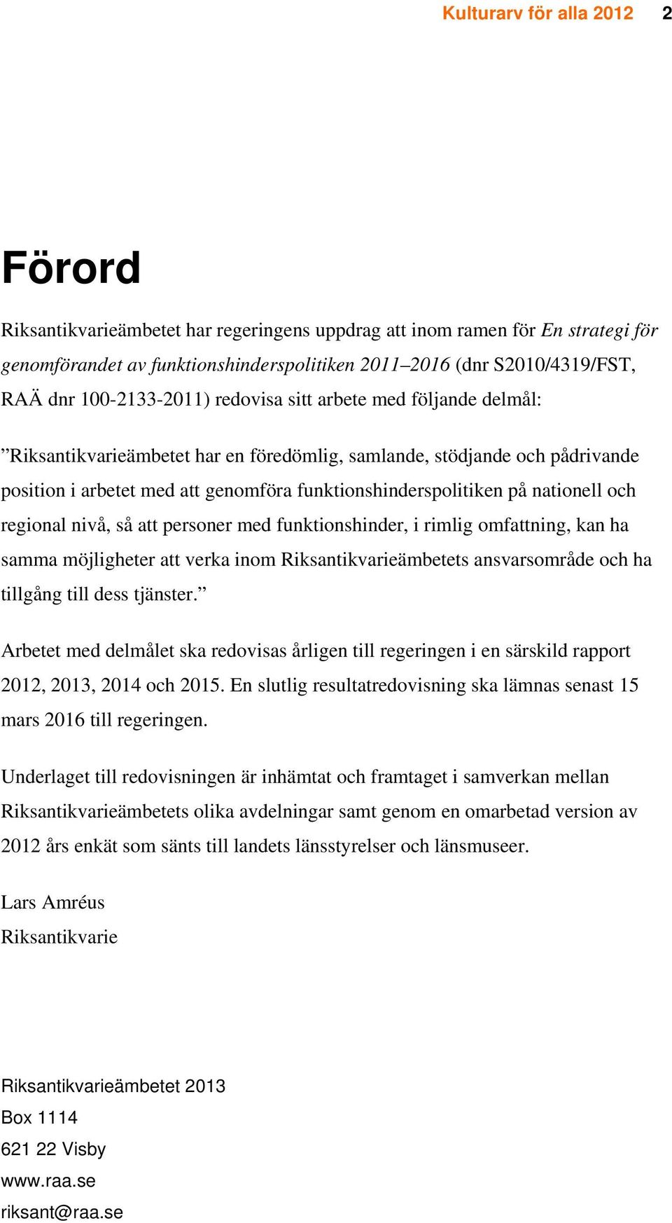 nationell och regional nivå, så att personer med funktionshinder, i rimlig omfattning, kan ha samma möjligheter att verka inom Riksantikvarieämbetets ansvarsområde och ha tillgång till dess tjänster.