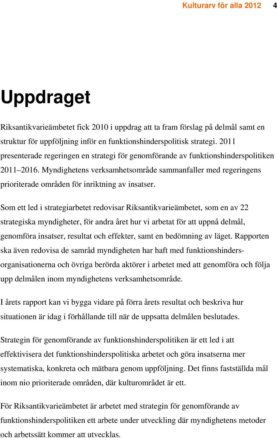 Myndighetens verksamhetsområde sammanfaller med regeringens prioriterade områden för inriktning av insatser.