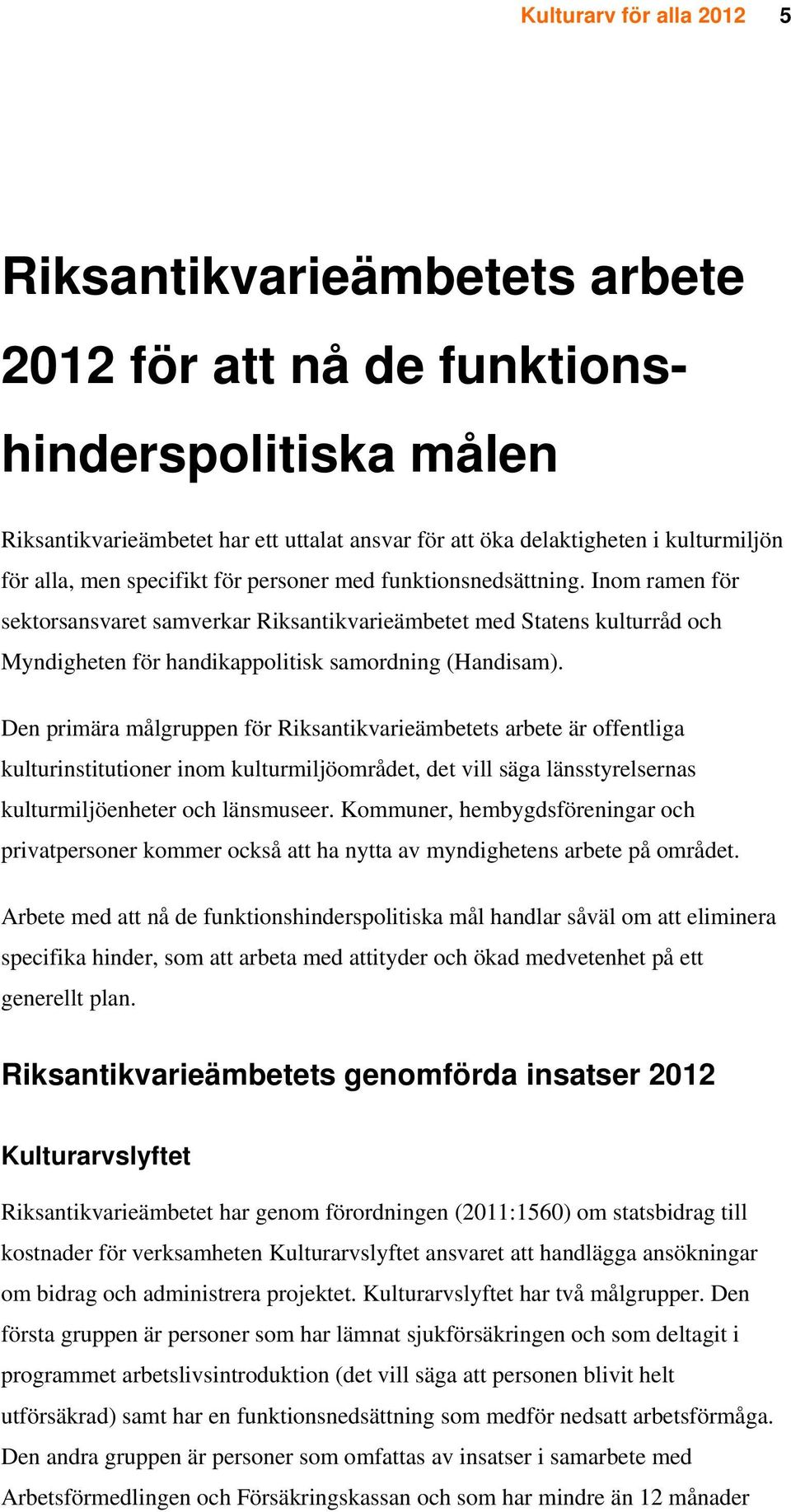 Inom ramen för sektorsansvaret samverkar Riksantikvarieämbetet med Statens kulturråd och Myndigheten för handikappolitisk samordning (Handisam).