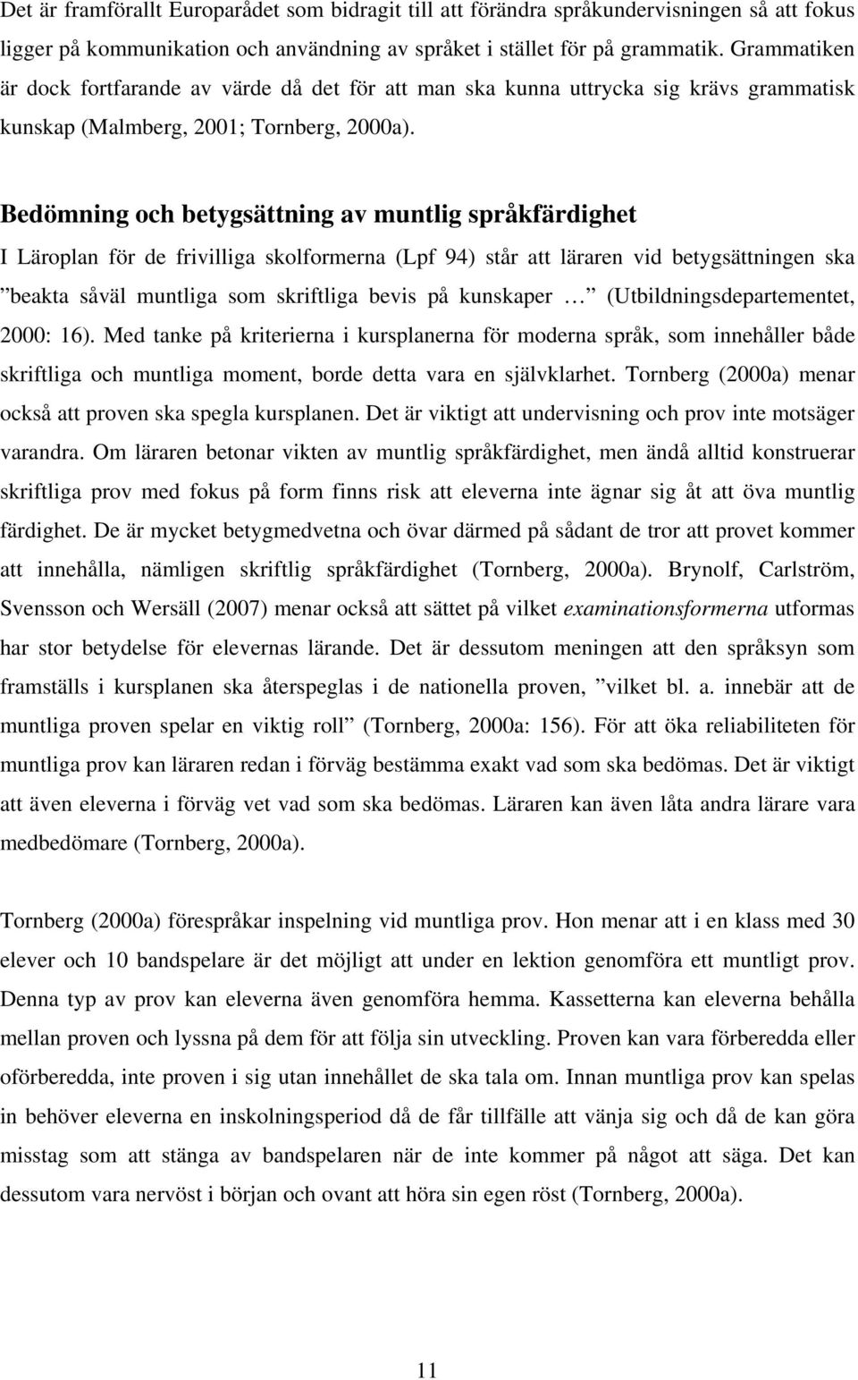 Bedömning och betygsättning av muntlig språkfärdighet I Läroplan för de frivilliga skolformerna (Lpf 94) står att läraren vid betygsättningen ska beakta såväl muntliga som skriftliga bevis på