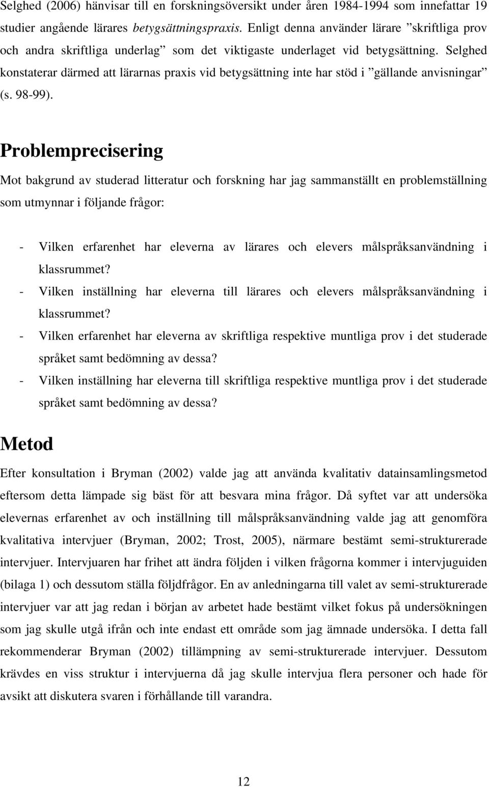 Selghed konstaterar därmed att lärarnas praxis vid betygsättning inte har stöd i gällande anvisningar (s. 98-99).