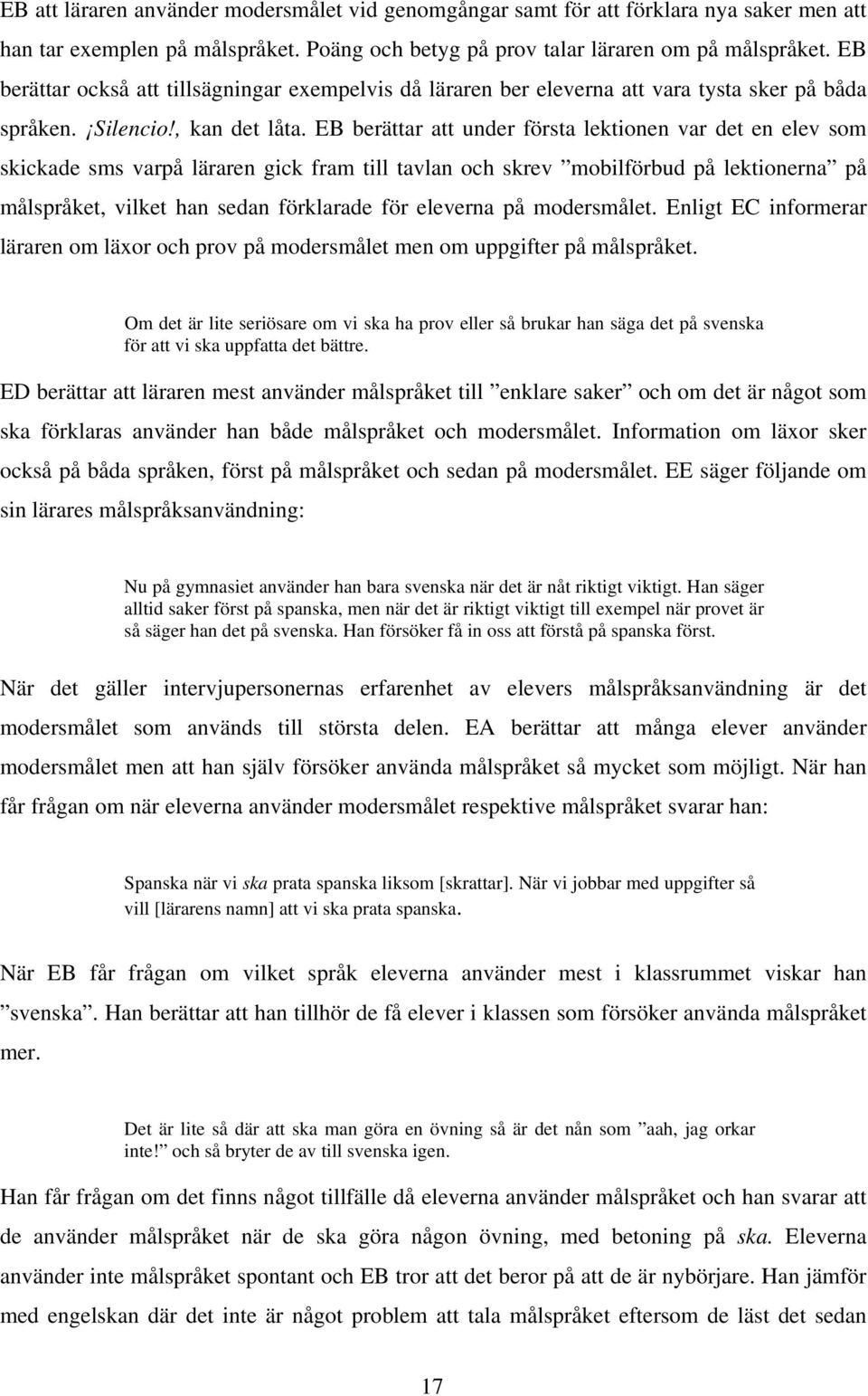 EB berättar att under första lektionen var det en elev som skickade sms varpå läraren gick fram till tavlan och skrev mobilförbud på lektionerna på målspråket, vilket han sedan förklarade för