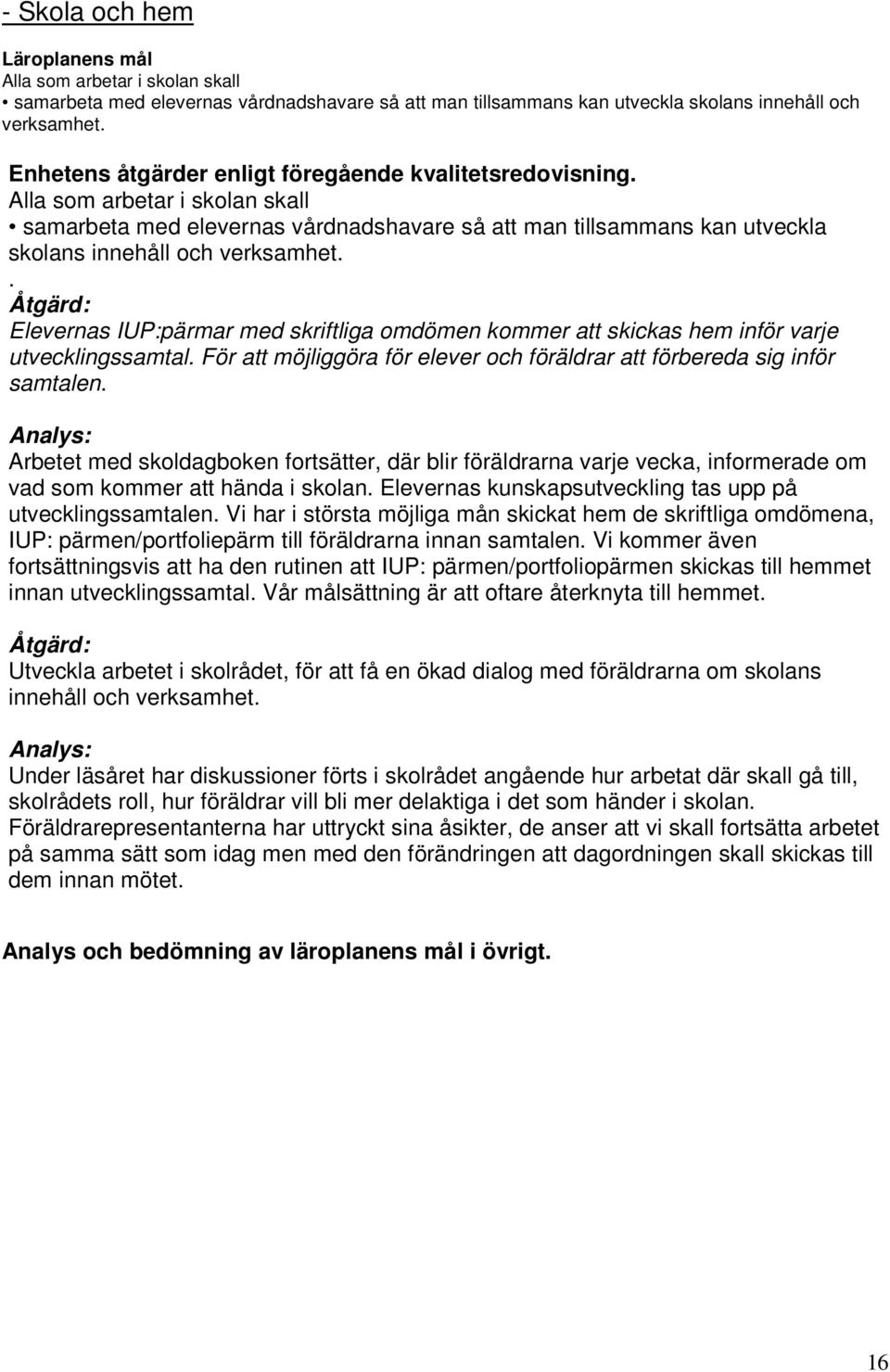 . Åtgärd: Elevernas IUP:pärmar med skriftliga omdömen kommer att skickas hem inför varje utvecklingssamtal. För att möjliggöra för elever och föräldrar att förbereda sig inför samtalen.