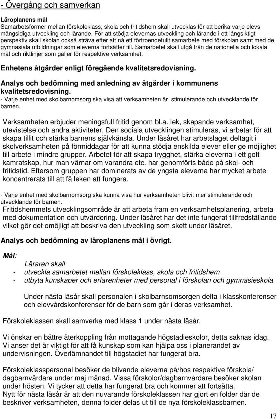 eleverna fortsätter till. Samarbetet skall utgå från de nationella och lokala mål och riktlinjer som gäller för respektive verksamhet. Enhetens åtgärder enligt föregående kvalitetsredovisning.