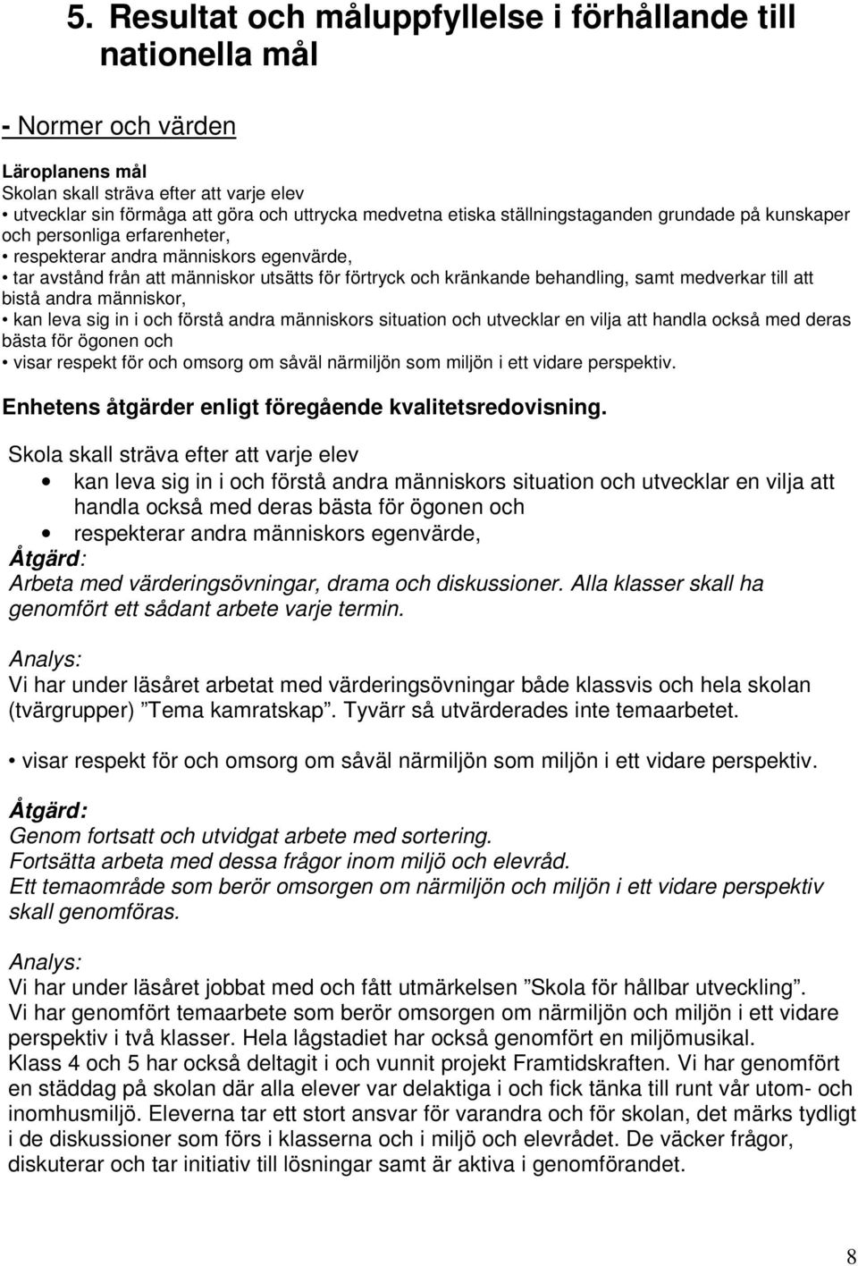 medverkar till att bistå andra människor, kan leva sig in i och förstå andra människors situation och utvecklar en vilja att handla också med deras bästa för ögonen och visar respekt för och omsorg