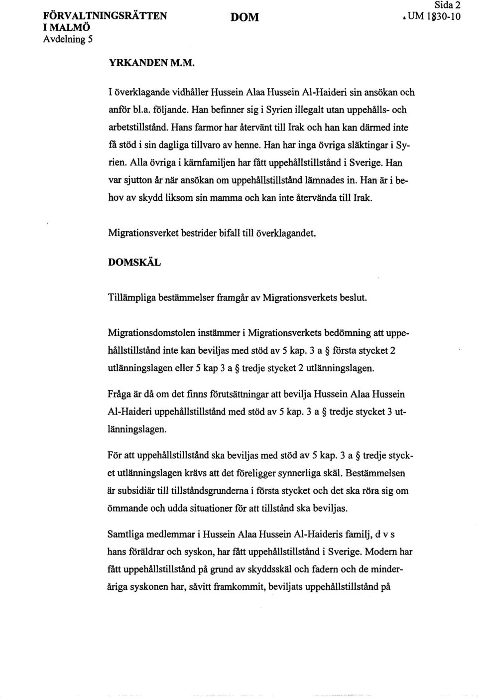 Han har inga övriga släktingar i Syrien. Alla övriga i kärnfamiljen har fatt uppehållstillstånd i Sverige. Han var sjutton år när ansökan om uppehållstillstånd lämnades in.