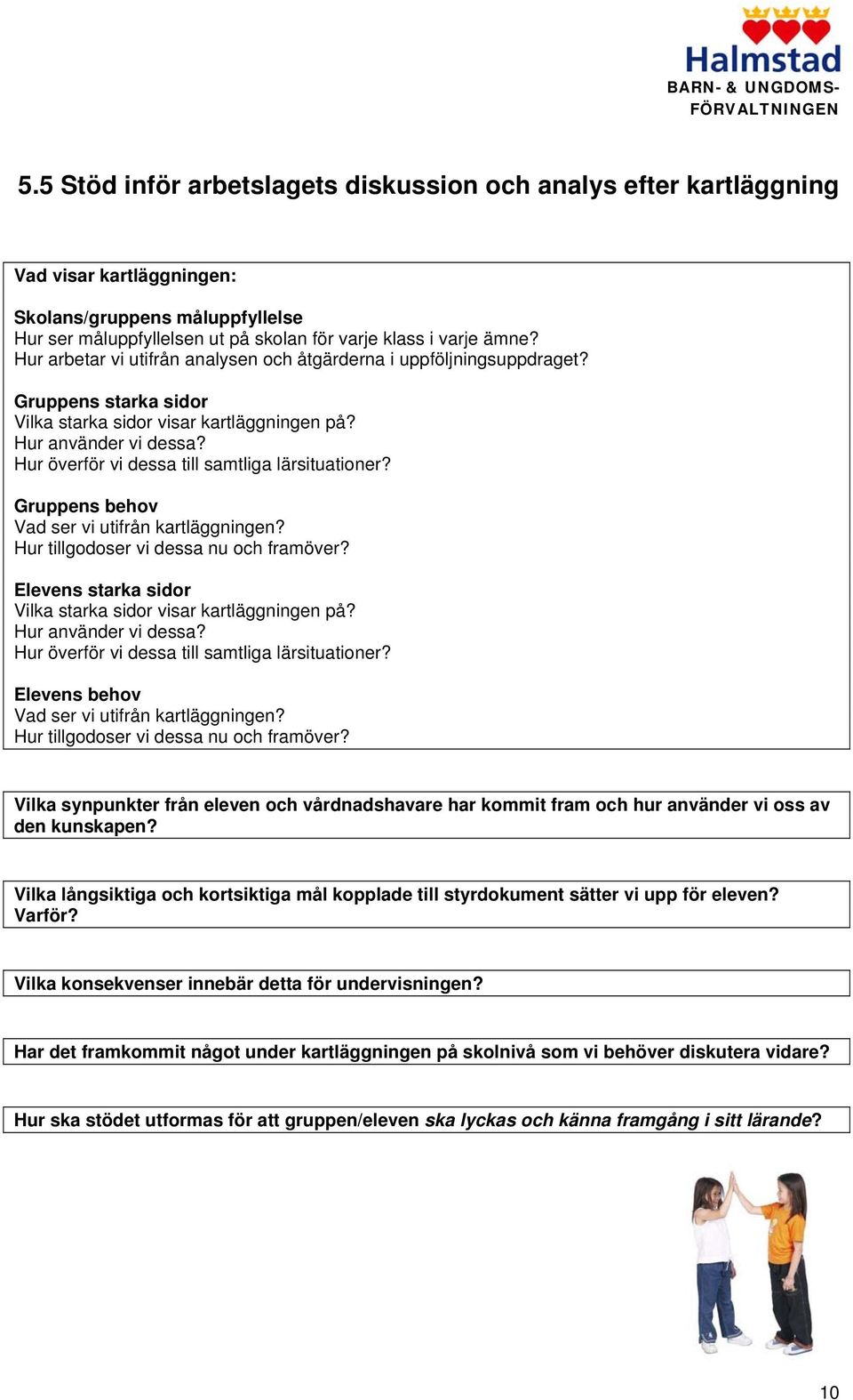 Hur överför vi dessa till samtliga lärsituationer? Gruppens behov Vad ser vi utifrån kartläggningen? Hur tillgodoser vi dessa nu och framöver?