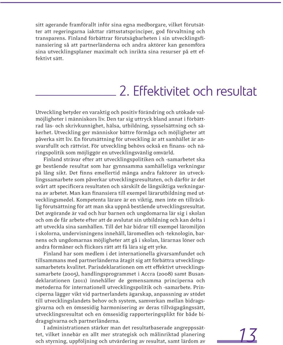 sätt. Utveckling betyder en varaktig och positiv förändring och utökade valmöjligheter i människors liv.