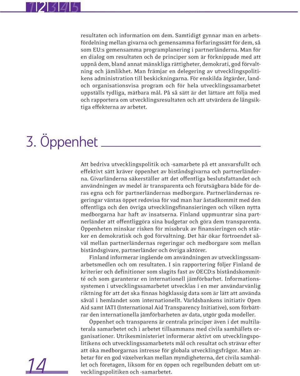 Man främjar en delegering av utvecklingspolitikens administration till beskickningarna.