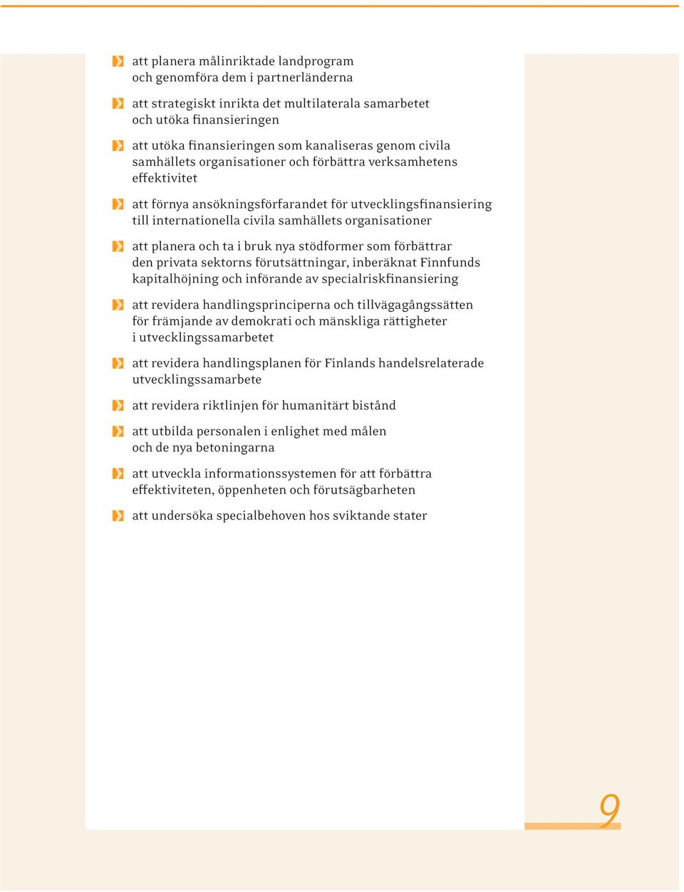 planera och ta i bruk nya stödformer som förbättrar den privata sektorns förutsättningar, inberäknat Finnfunds kapitalhöjning och införande av specialriskfinansiering att revidera