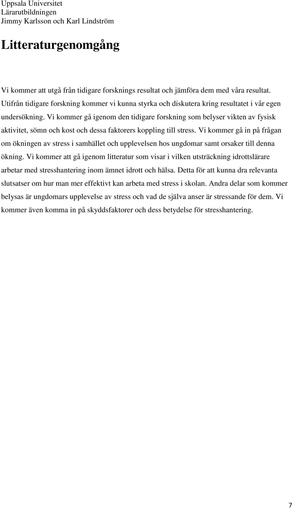 Vi kommer gå igenom den tidigare forskning som belyser vikten av fysisk aktivitet, sömn och kost och dessa faktorers koppling till stress.