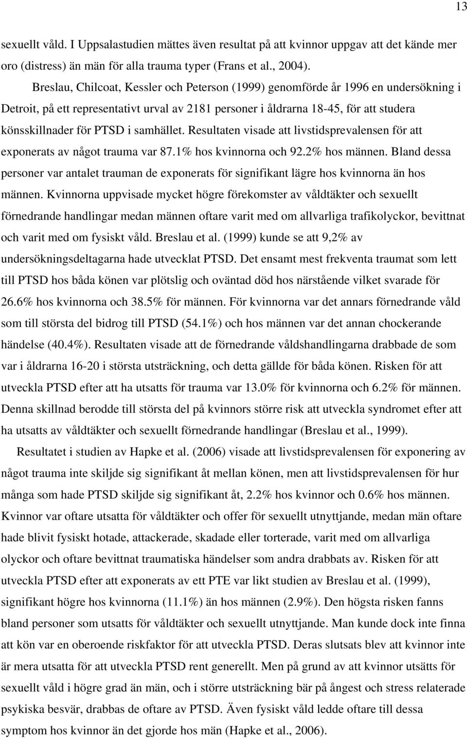 samhället. Resultaten visade att livstidsprevalensen för att exponerats av något trauma var 87.1% hos kvinnorna och 92.2% hos männen.