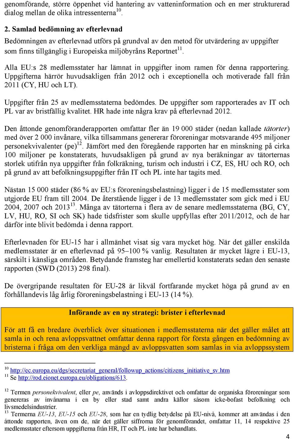 Alla EU:s 28 medlemsstater har lämnat in uppgifter inom ramen för denna rapportering. Uppgifterna härrör huvudsakligen från 2012 och i exceptionella och motiverade fall från 2011 (CY, HU och LT).