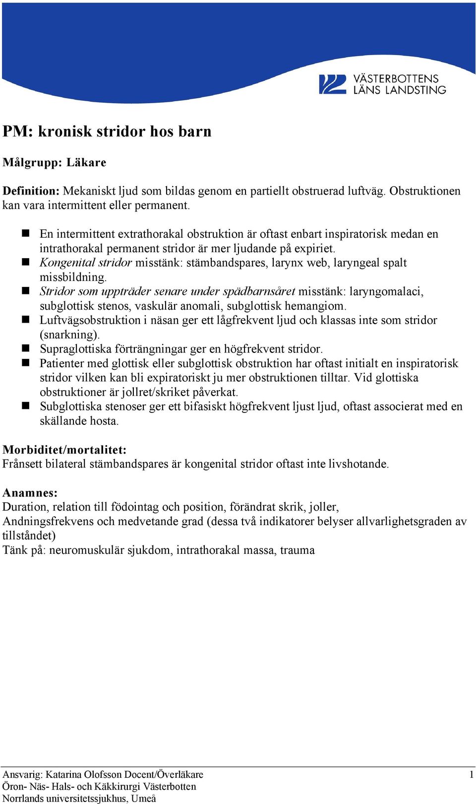 Kongenital stridor misstänk: stämbandspares, larynx web, laryngeal spalt missbildning.