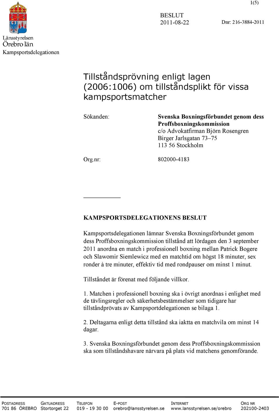 nr: 802000-4183 KAMPSPORTSDELEGATIONENS Kampsportsdelegationen lämnar Svenska Boxningsförbundet genom dess Proffsboxningskommission tillstånd att lördagen den 3 september 2011 anordna en match i