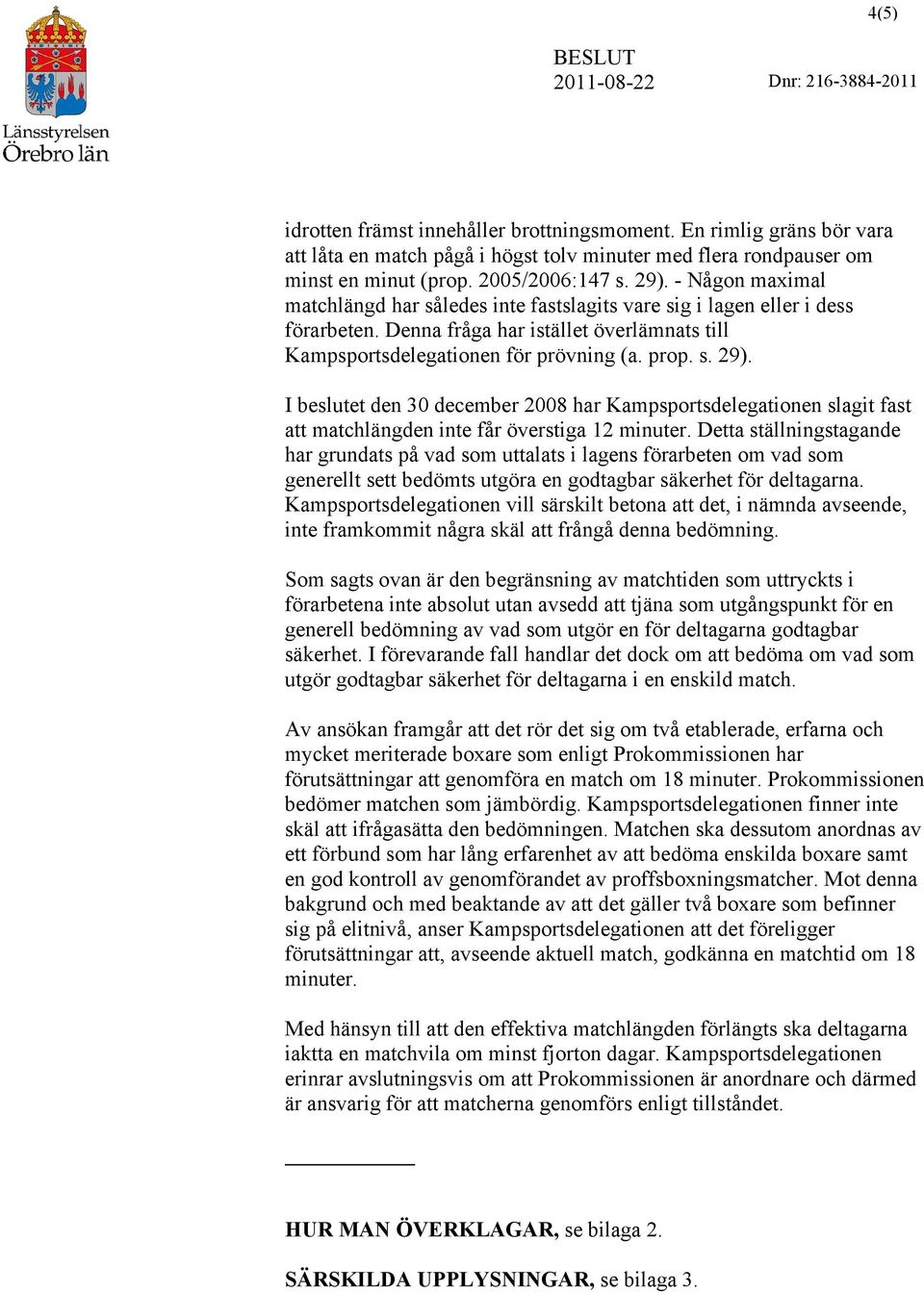 I beslutet den 30 december 2008 har Kampsportsdelegationen slagit fast att matchlängden inte får överstiga 12 minuter.