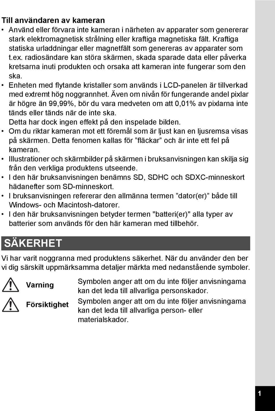 radiosändare kan störa skärmen, skada sparade data eller påverka kretsarna inuti produkten och orsaka att kameran inte fungerar som den ska.