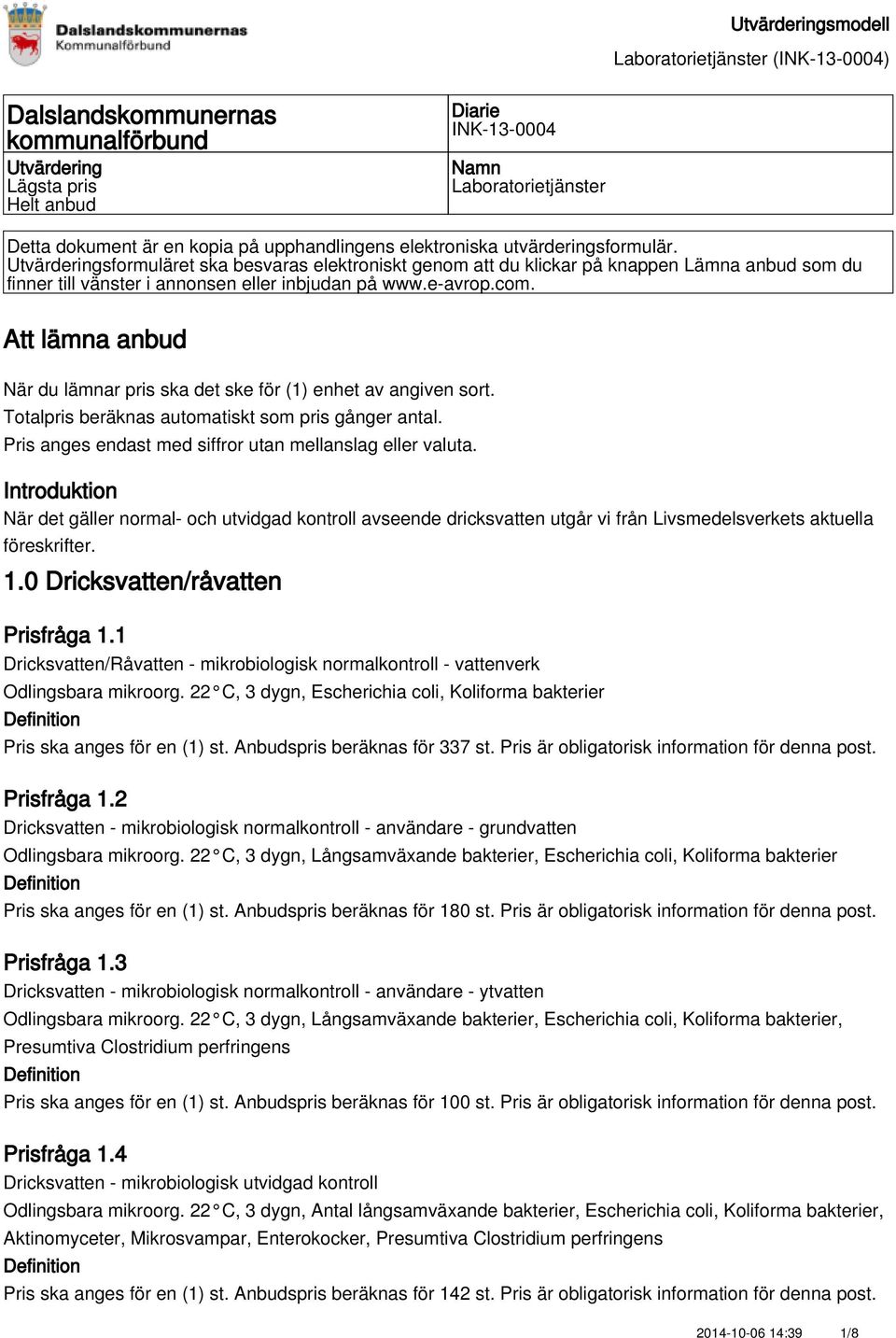 Att lämna anbud När du lämnar pris ska det ske för (1) enhet av angiven sort. Totalpris beräknas automatiskt som pris gånger antal. Pris anges endast med siffror utan mellanslag eller valuta.