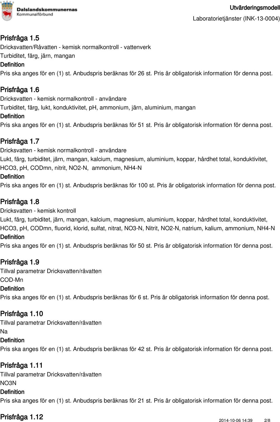 6 Dricksvatten - kemisk normalkontroll - användare Turbiditet, färg, lukt, konduktivitet, ph, ammonium, järn, aluminium, mangan Pris ska anges för en (1) st. Anbudspris beräknas för 51 st.