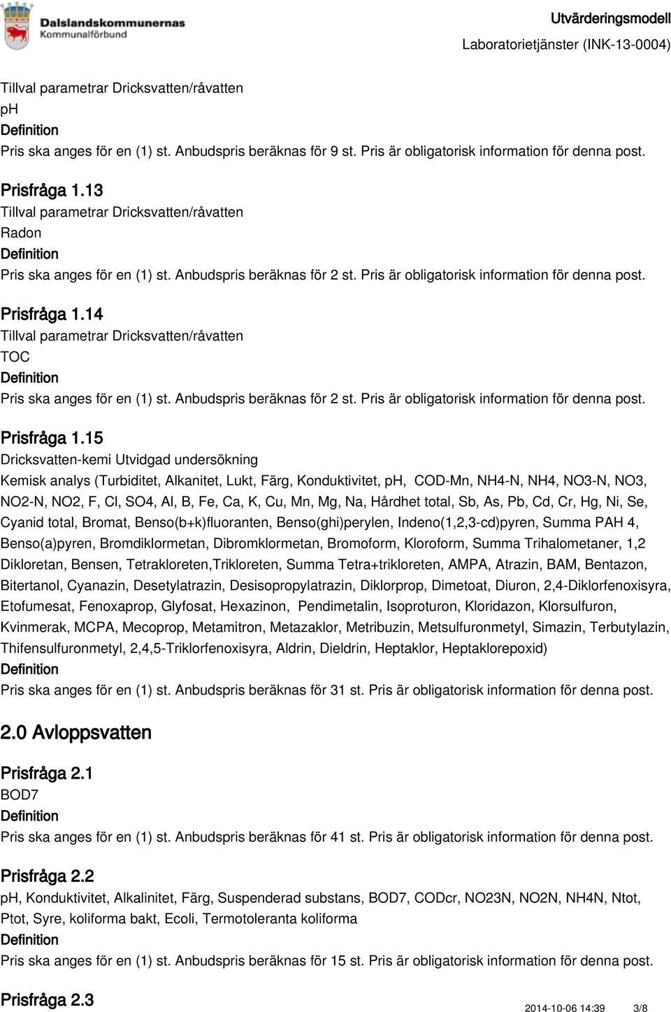 Na, Hårdhet total, Sb, As, Pb, Cd, Cr, Hg, Ni, Se, Cyanid total, Bromat, Benso(b+k)fluoranten, Benso(ghi)perylen, Indeno(1,2,3-cd)pyren, Summa PAH 4, Benso(a)pyren, Bromdiklormetan, Dibromklormetan,