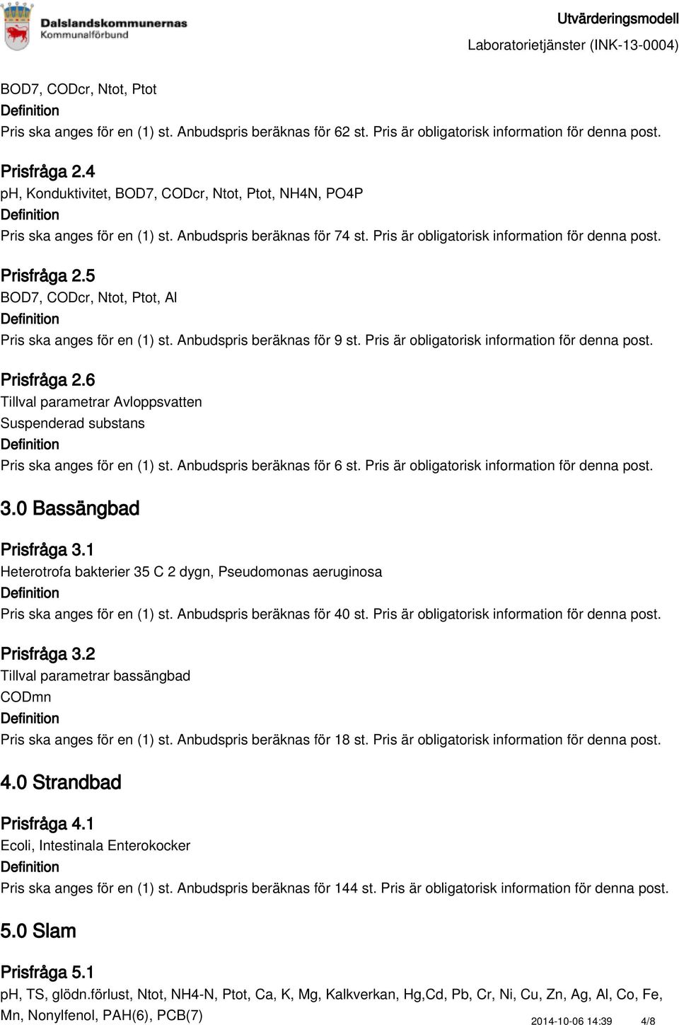 5 BOD7, CODcr, Ntot, Ptot, Al Pris ska anges för en (1) st. Anbudspris beräknas för 9 st. Pris är obligatorisk information för denna post. Prisfråga 2.