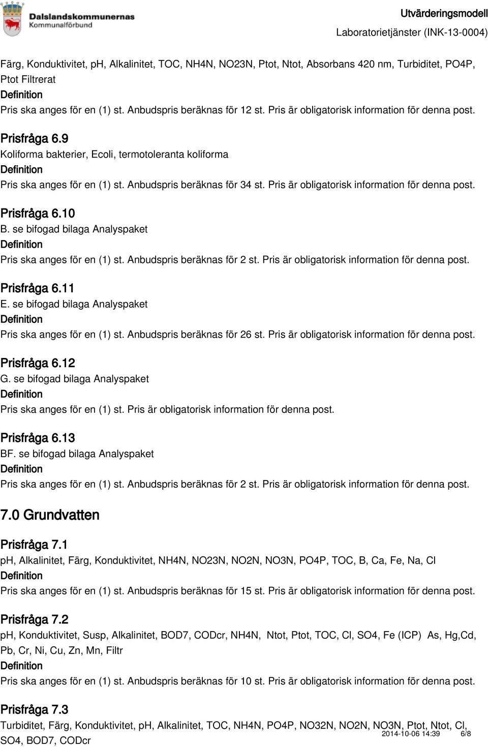 Pris är obligatorisk information för denna post. Prisfråga 6.10 B. se bifogad bilaga Analyspaket Prisfråga 6.11 E. se bifogad bilaga Analyspaket Pris ska anges för en (1) st.