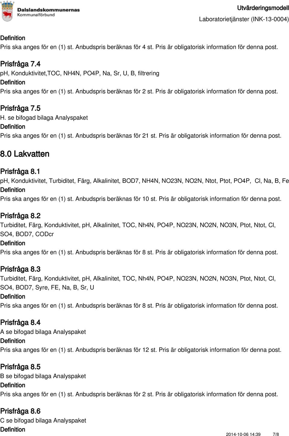 1 ph, Konduktivitet, Turbiditet, Färg, Alkalinitet, BOD7, NH4N, NO23N, NO2N, Ntot, Ptot, PO4P, Cl, Na, B, Fe Pris ska anges för en (1) st. Anbudspris beräknas för 10 st.