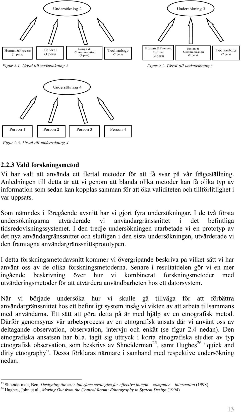 Anledningen till detta är att vi genom att blanda olika metoder kan få olika typ av information som sedan kan kopplas samman för att öka validiteten och tillförlitlighet i vår uppsats.