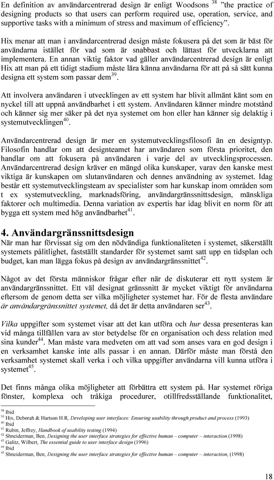 Hix menar att man i användarcentrerad design måste fokusera på det som är bäst för användarna istället för vad som är snabbast och lättast för utvecklarna att implementera.