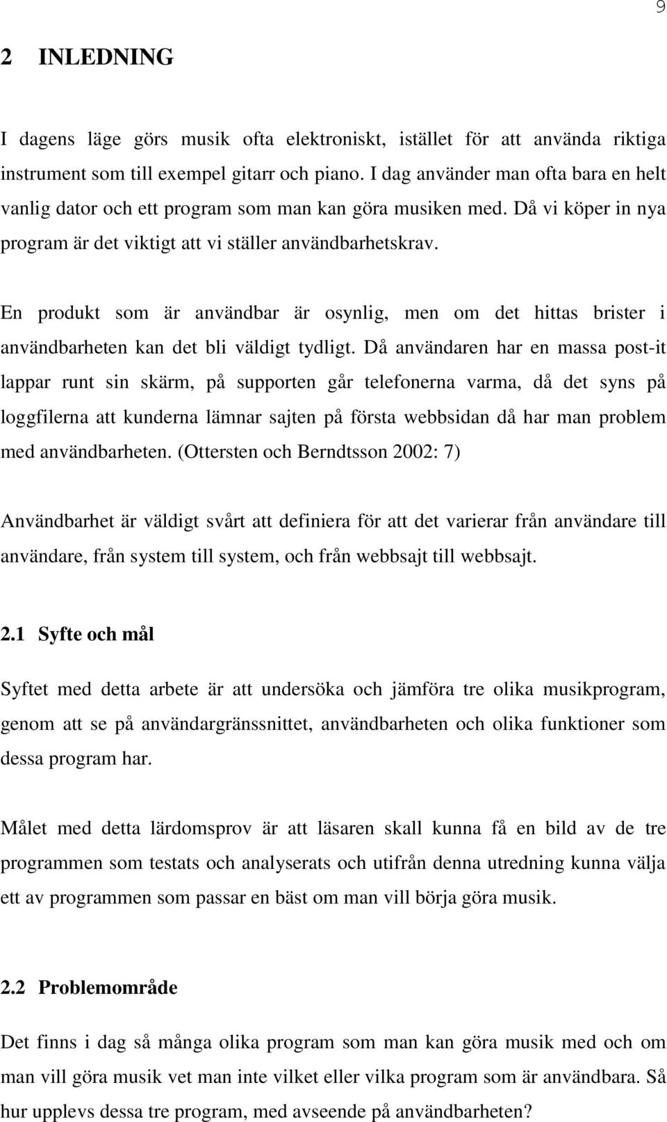 En produkt som är användbar är osynlig, men om det hittas brister i användbarheten kan det bli väldigt tydligt.