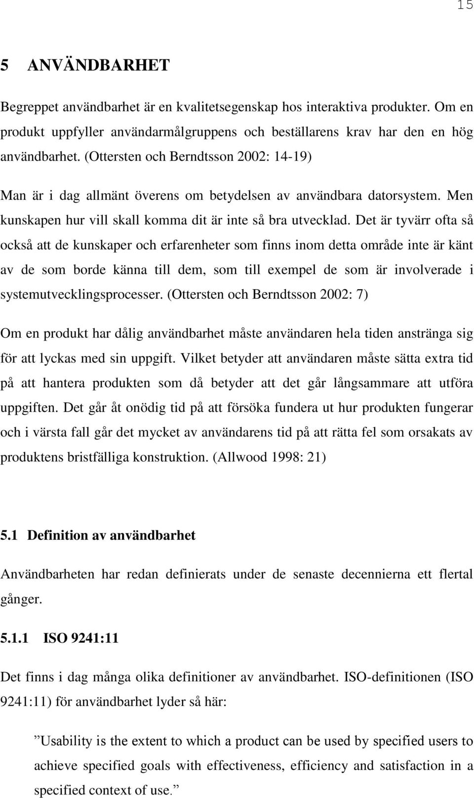 Det är tyvärr ofta så också att de kunskaper och erfarenheter som finns inom detta område inte är känt av de som borde känna till dem, som till exempel de som är involverade i