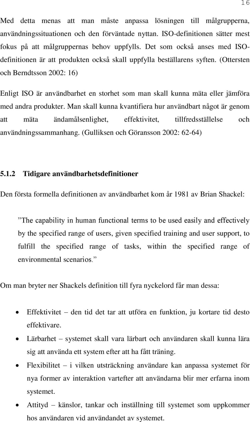 (Ottersten och Berndtsson 2002: 16) Enligt ISO är användbarhet en storhet som man skall kunna mäta eller jämföra med andra produkter.