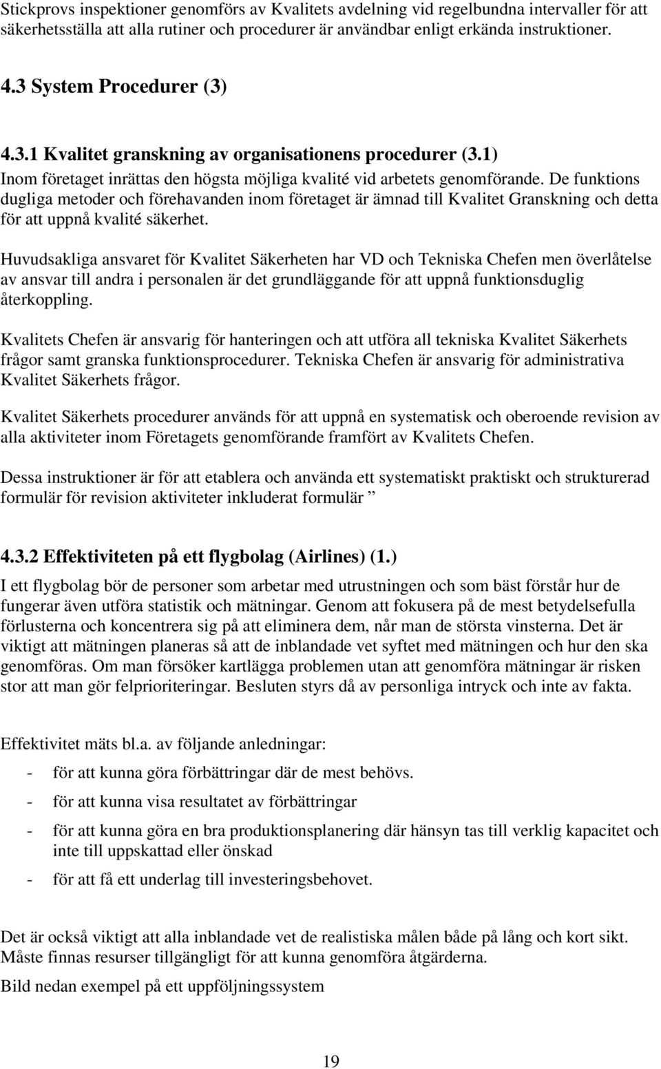 De funktions dugliga metoder och förehavanden inom företaget är ämnad till Kvalitet Granskning och detta för att uppnå kvalité säkerhet.