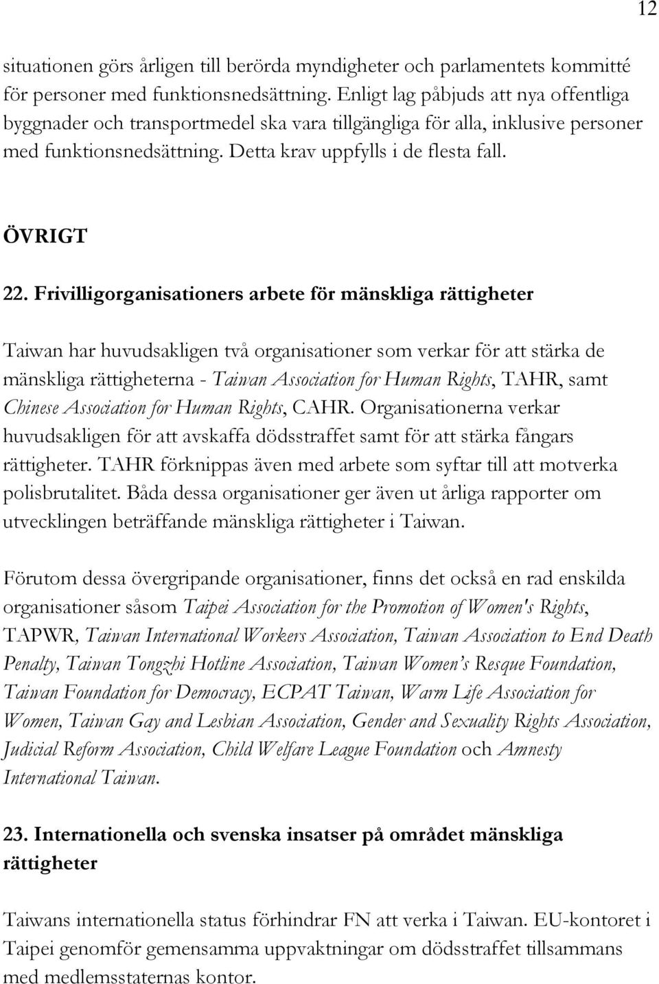 Frivilligorganisationers arbete för mänskliga rättigheter Taiwan har huvudsakligen två organisationer som verkar för att stärka de mänskliga rättigheterna - Taiwan Association for Human Rights, TAHR,