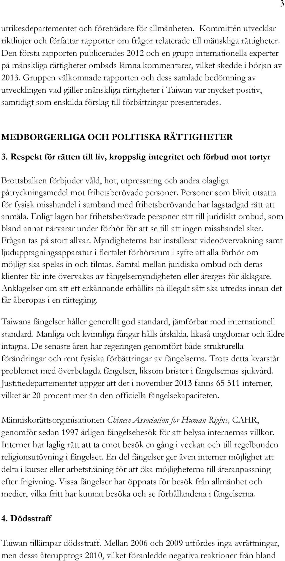 Gruppen välkomnade rapporten och dess samlade bedömning av utvecklingen vad gäller mänskliga rättigheter i Taiwan var mycket positiv, samtidigt som enskilda förslag till förbättringar presenterades.