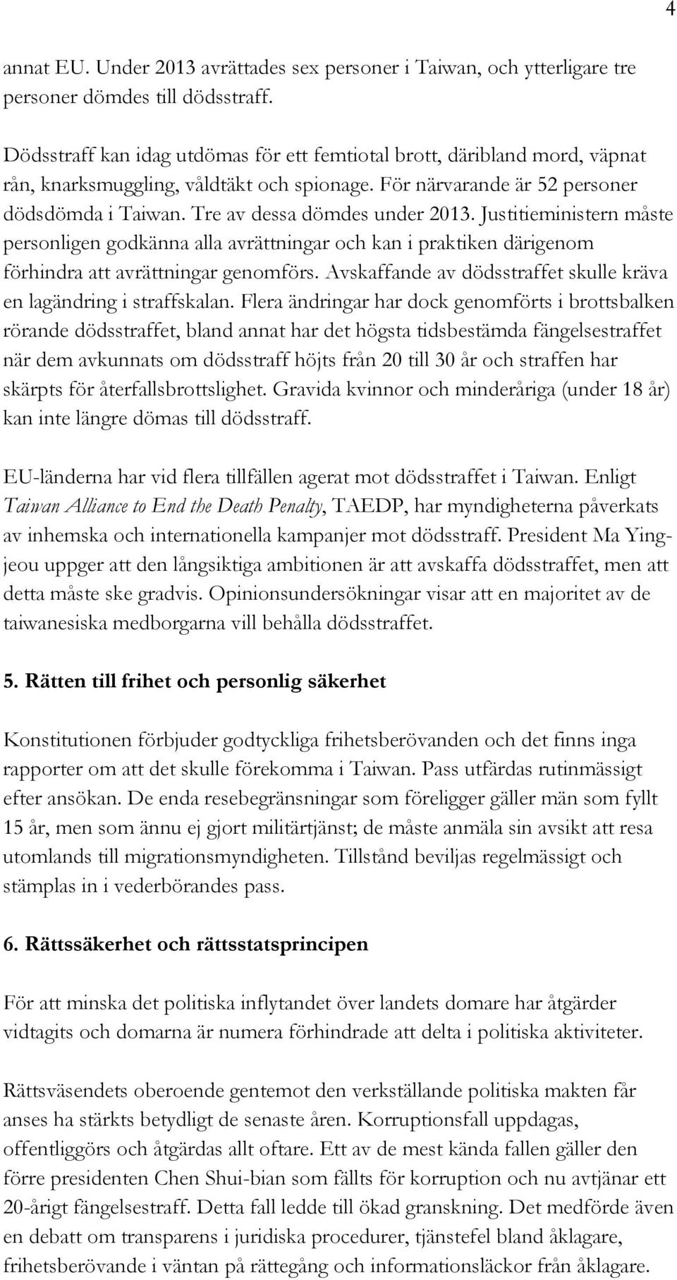 Tre av dessa dömdes under 2013. Justitieministern måste personligen godkänna alla avrättningar och kan i praktiken därigenom förhindra att avrättningar genomförs.
