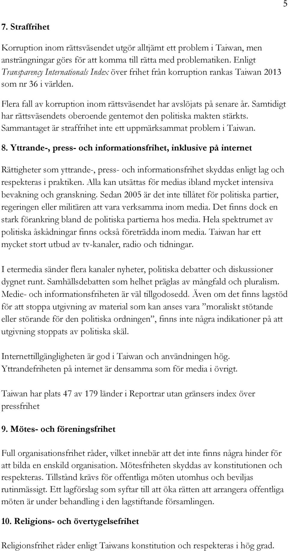 Samtidigt har rättsväsendets oberoende gentemot den politiska makten stärkts. Sammantaget är straffrihet inte ett uppmärksammat problem i Taiwan. 8.