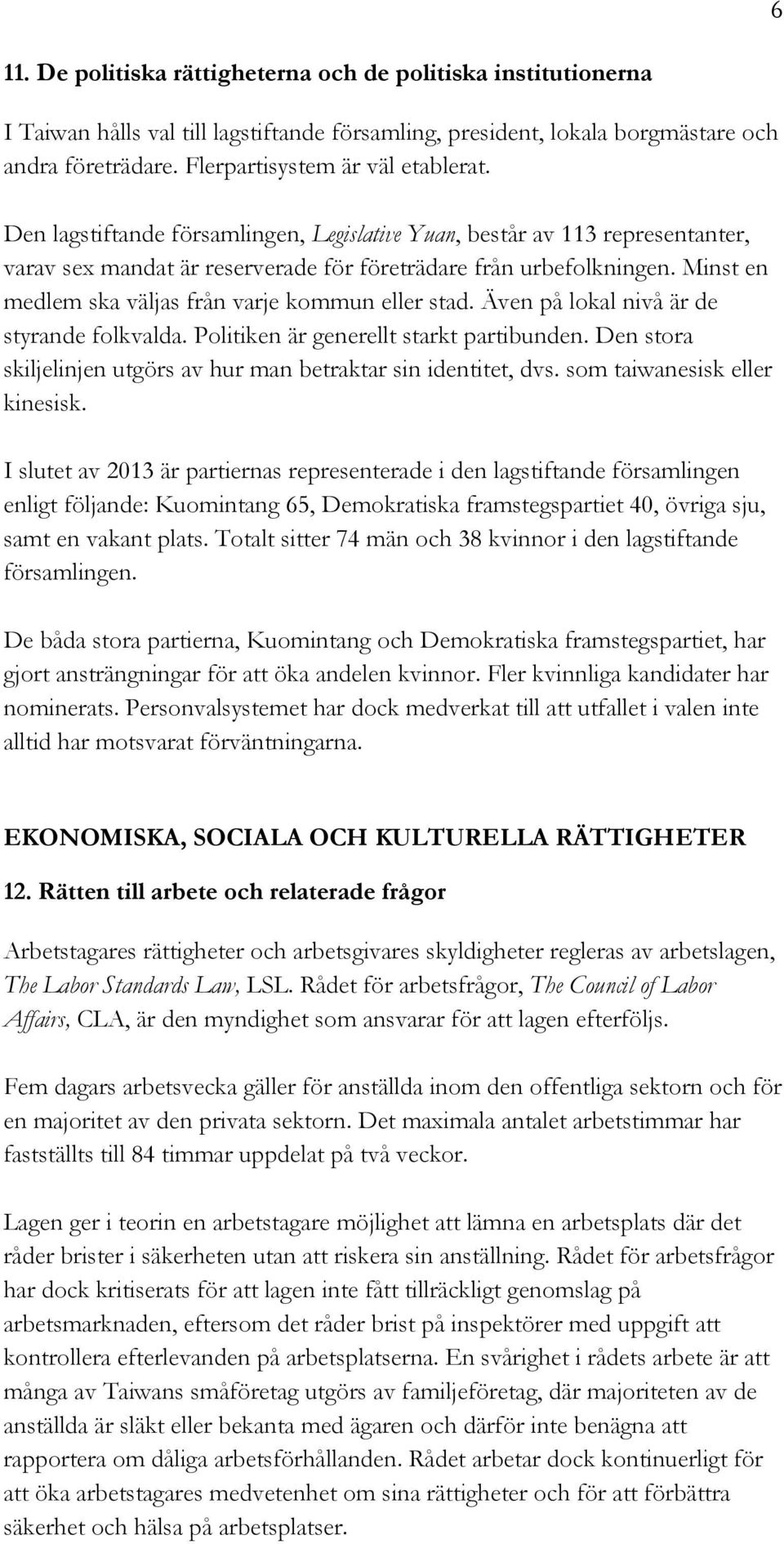 Minst en medlem ska väljas från varje kommun eller stad. Även på lokal nivå är de styrande folkvalda. Politiken är generellt starkt partibunden.