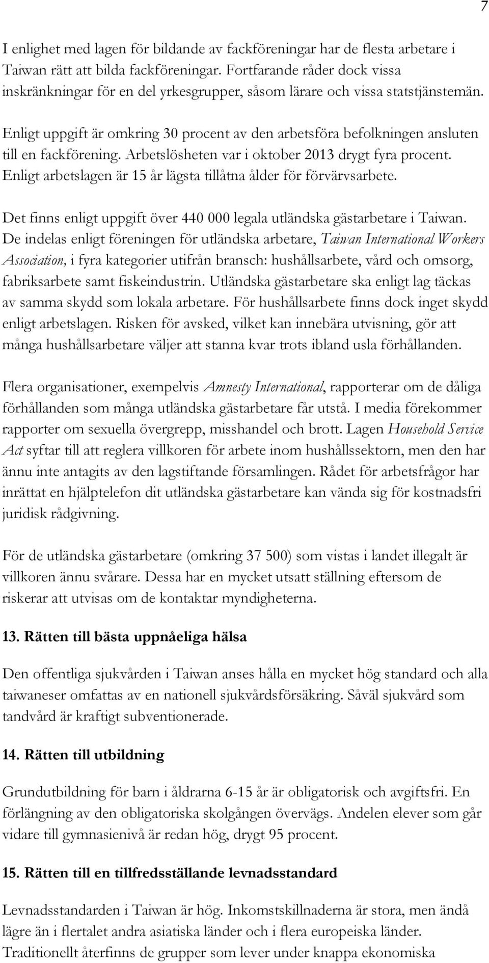 Enligt uppgift är omkring 30 procent av den arbetsföra befolkningen ansluten till en fackförening. Arbetslösheten var i oktober 2013 drygt fyra procent.