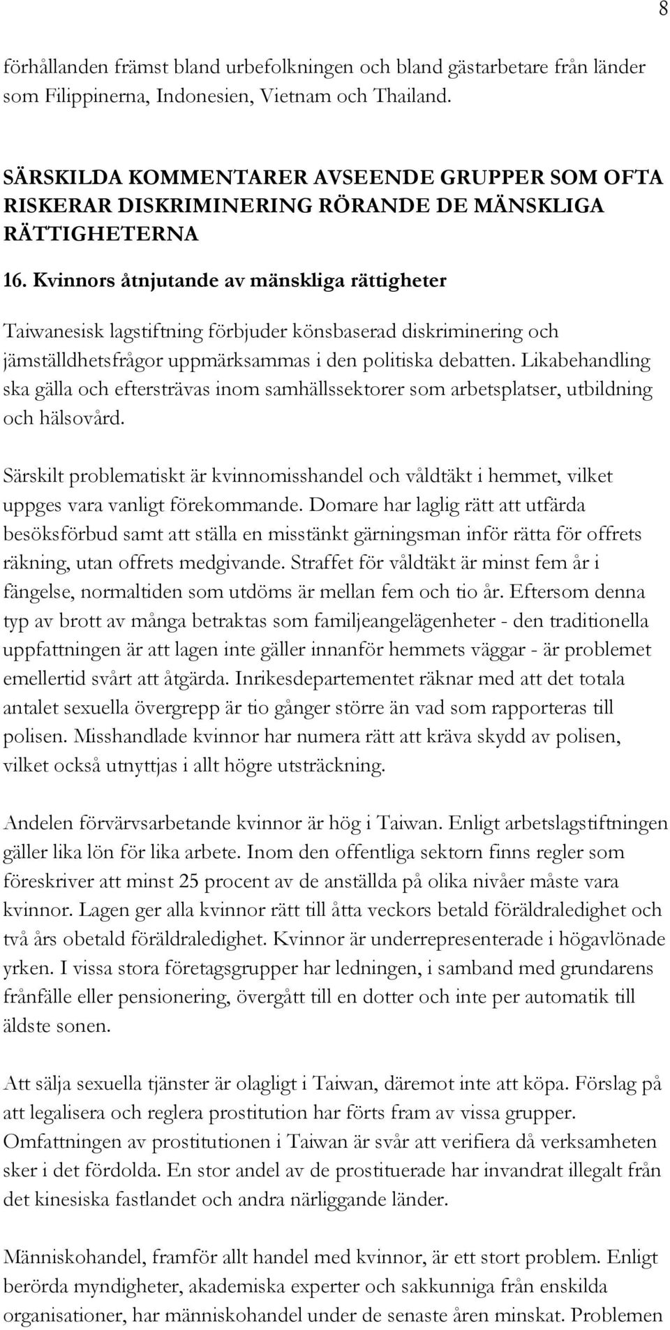 Kvinnors åtnjutande av mänskliga rättigheter Taiwanesisk lagstiftning förbjuder könsbaserad diskriminering och jämställdhetsfrågor uppmärksammas i den politiska debatten.