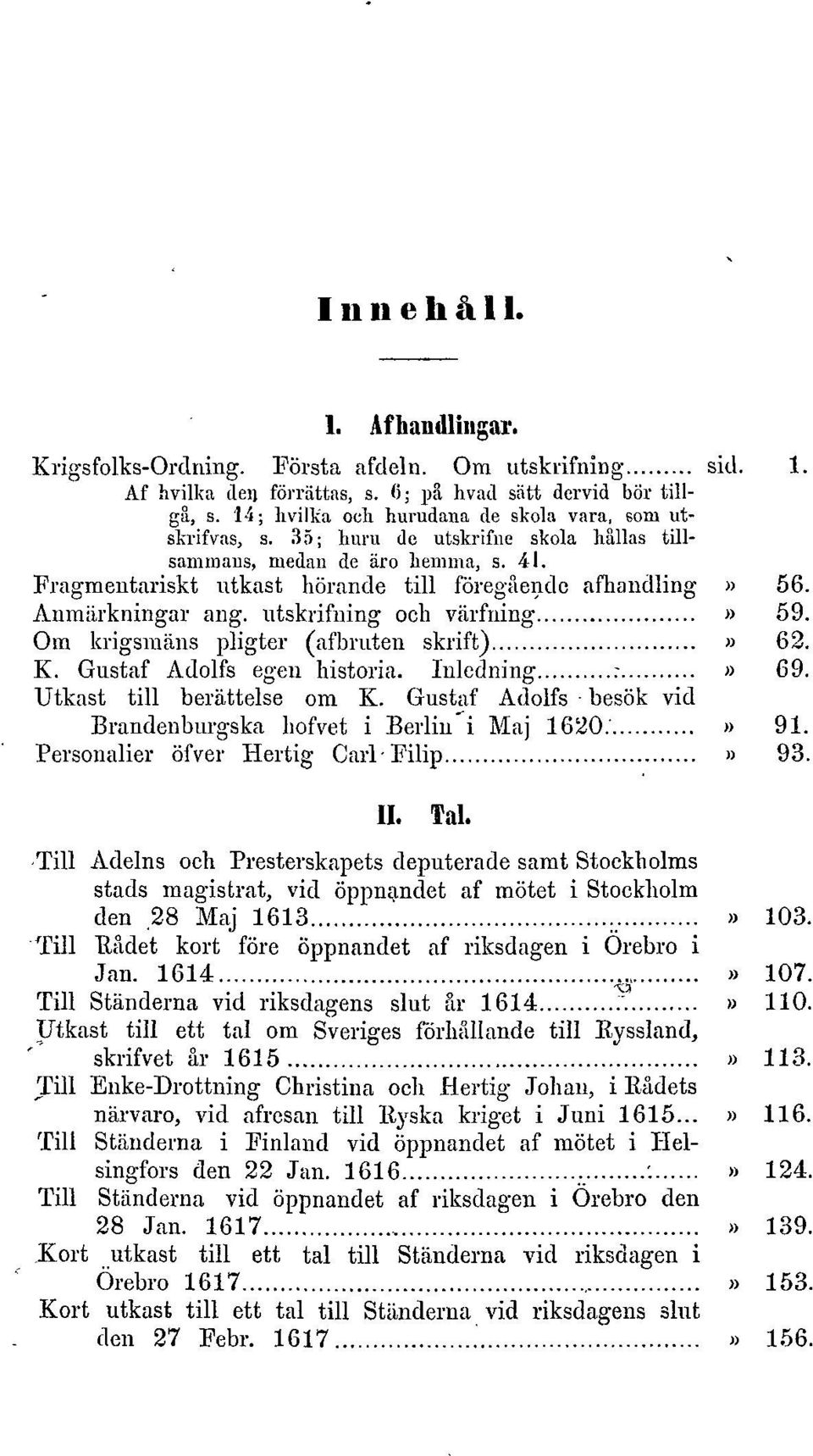 Anmärkningar ang. utskiifning och värfning» 59. Om krigsmäns pligter (afbruten skrift)» 62. K. Gustaf Adolfs egen historia. Inledning :» 69. Utkast till berättelse om K.