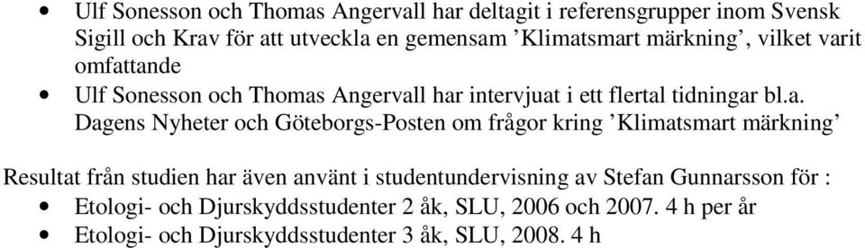 smart märkning, vilket varit omfattande Ulf Sonesson och Thomas Angervall har intervjuat i ett flertal tidningar bl.a. Dagens