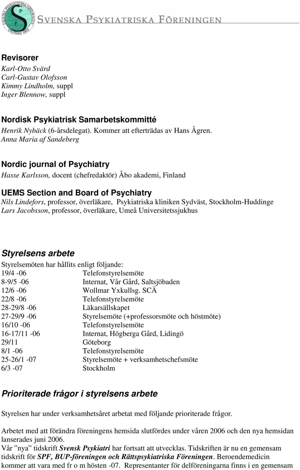 Psykiatriska kliniken Sydväst, Stockholm-Huddinge Lars Jacobsson, professor, överläkare, Umeå Universitetssjukhus Styrelsens arbete Styrelsemöten har hållits enligt följande: 19/4-06